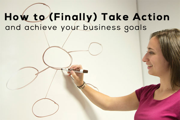How to Take Action on your Business Goals