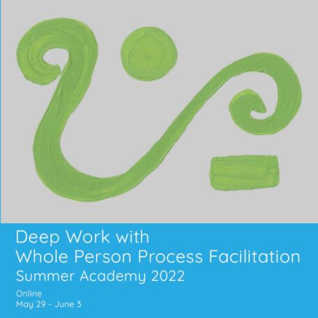 Summer Academy 2022: Deep Work with Whole Person Process Facilitation
